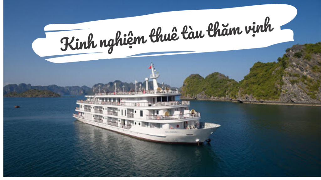 Kinh nghiệm thuê tàu tham quan Vịnh Hạ Long